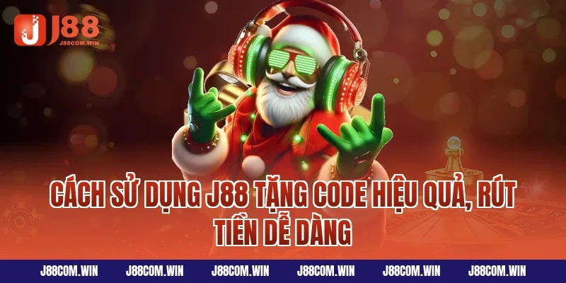 Cách sử dụng J88 Tặng Code hiệu quả, rút tiền dễ dàng